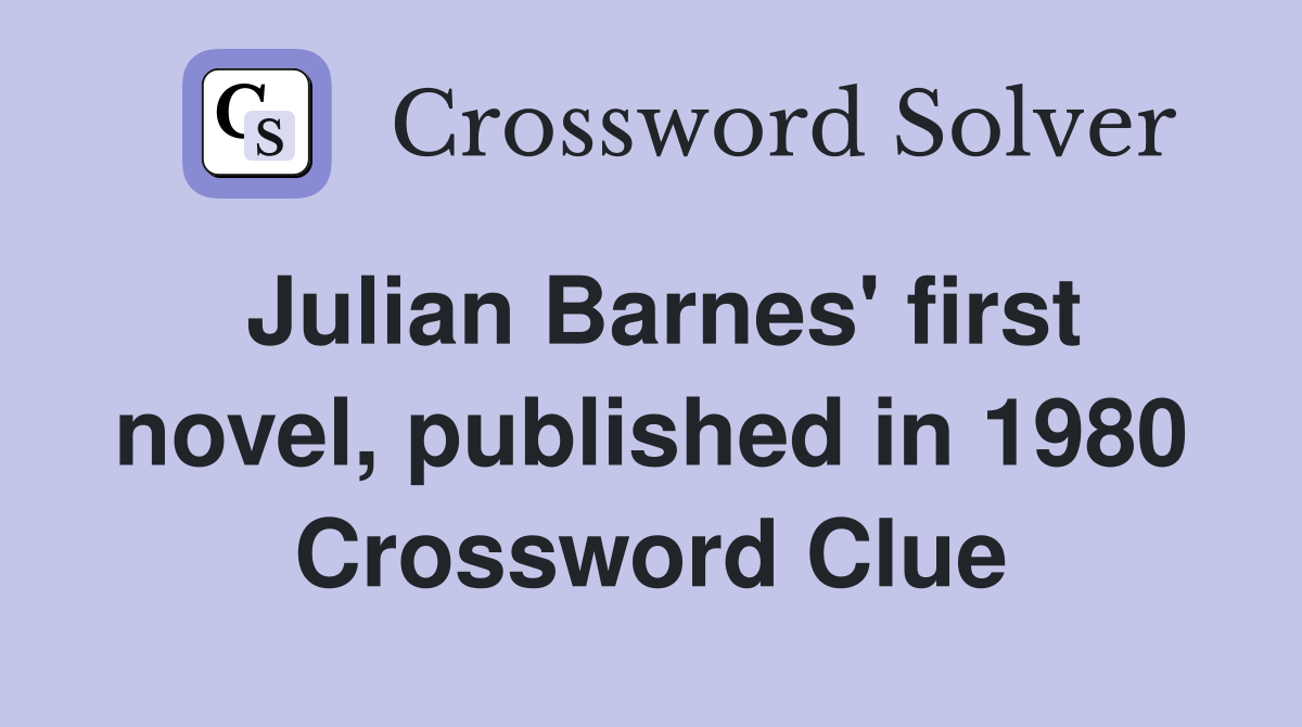 Julian Barnes' first novel, published in 1980 Crossword Clue