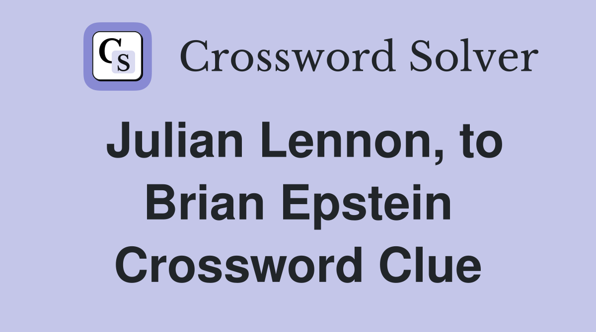 Julian Lennon, to Brian Epstein Crossword Clue