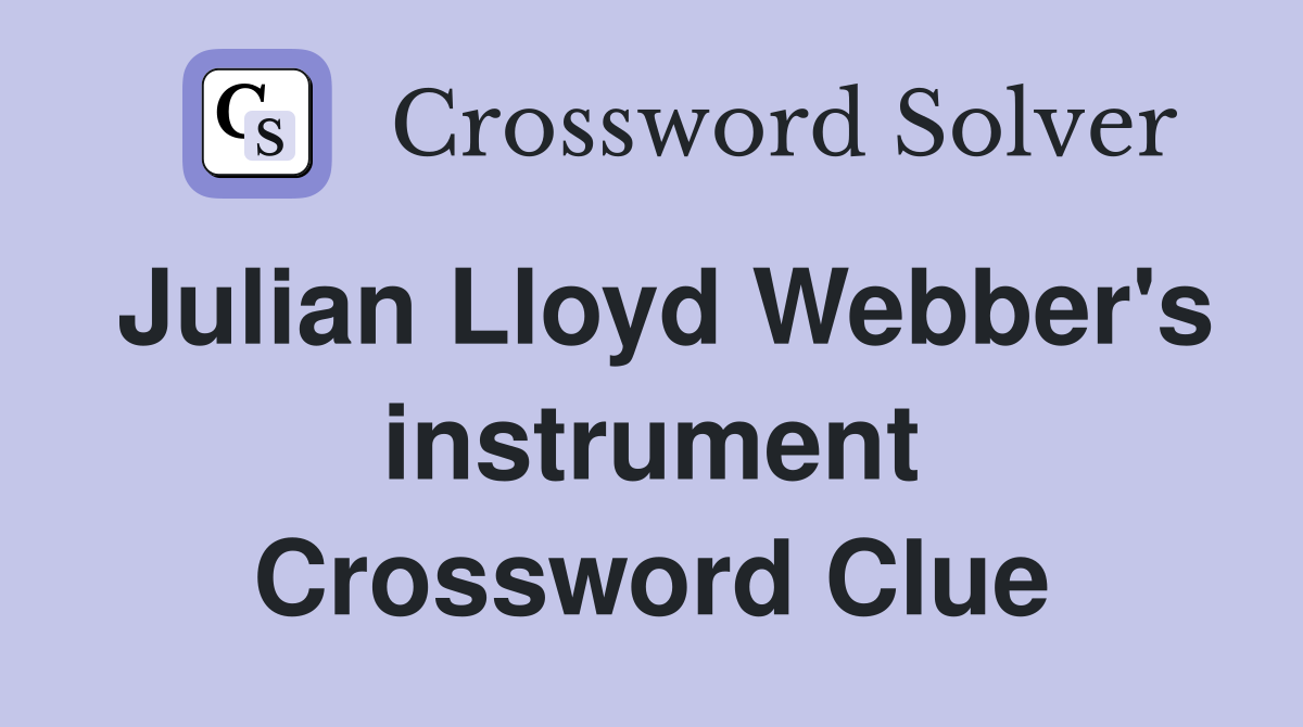 Julian Lloyd Webber's instrument Crossword Clue