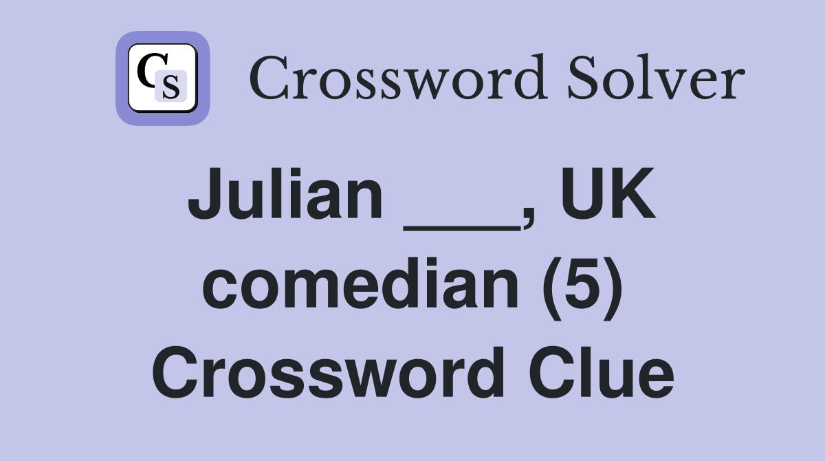 Julian ___, UK comedian (5) Crossword Clue