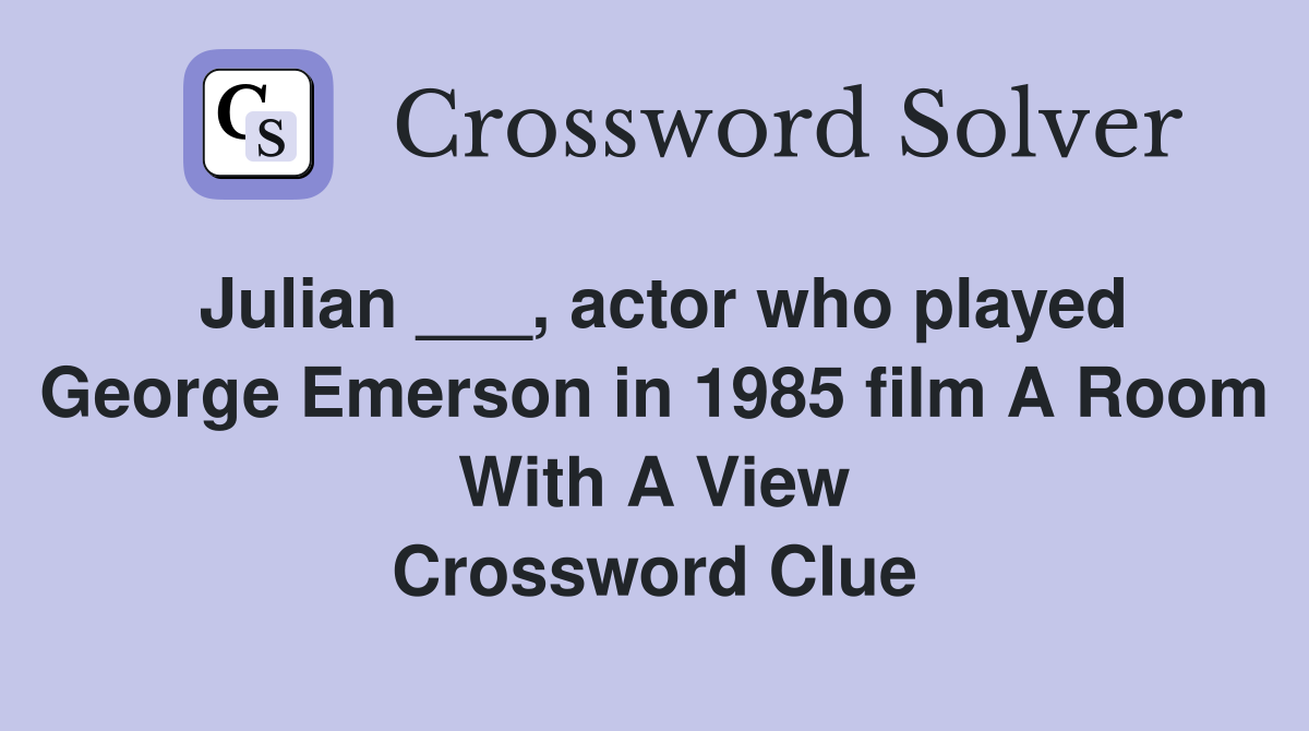 Julian ___, actor who played George Emerson in 1985 film A Room With A View Crossword Clue