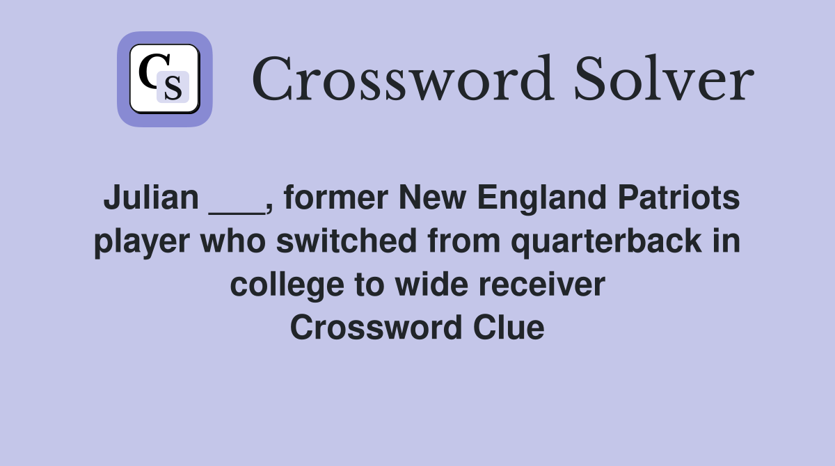 Julian ___, former New England Patriots player who switched from quarterback in college to wide receiver Crossword Clue