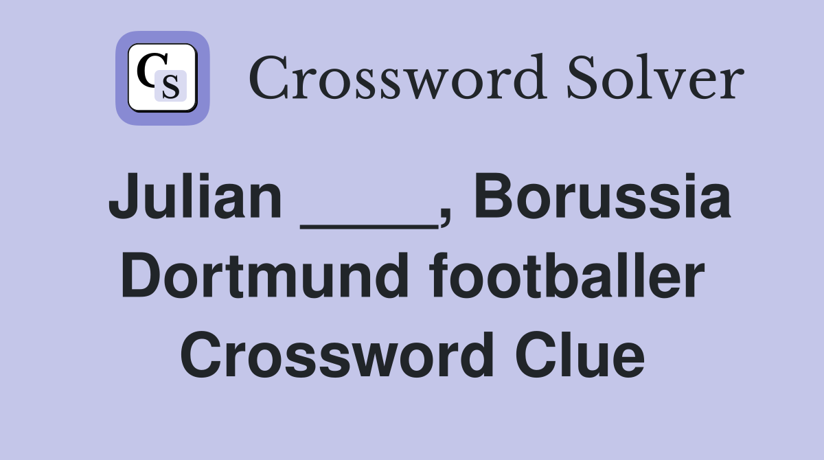 Julian ____, Borussia Dortmund footballer Crossword Clue