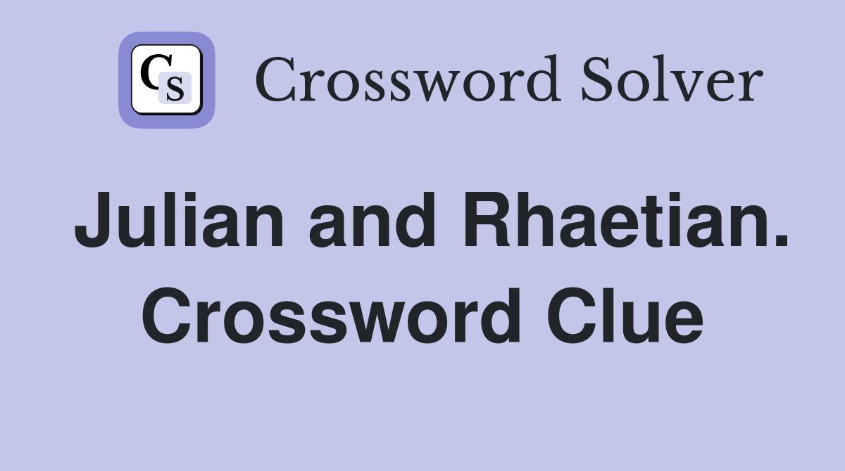 Julian and Rhaetian. Crossword Clue