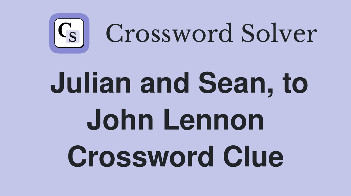 Julian and Sean, to John Lennon Crossword Clue