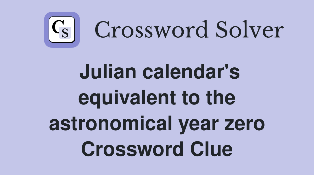 Julian calendar's equivalent to the astronomical year zero Crossword Clue