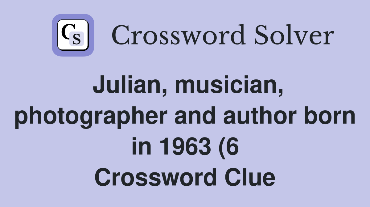 Julian musician photographer and author born in 1963 (6) Crossword Julian musician photographer and author born in 1963 (6) Crossword