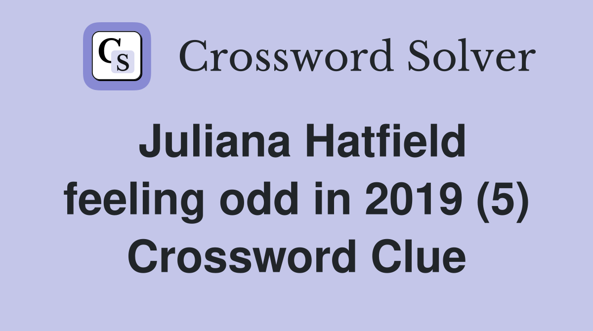 Juliana Hatfield feeling odd in 2019 (5) Crossword Clue