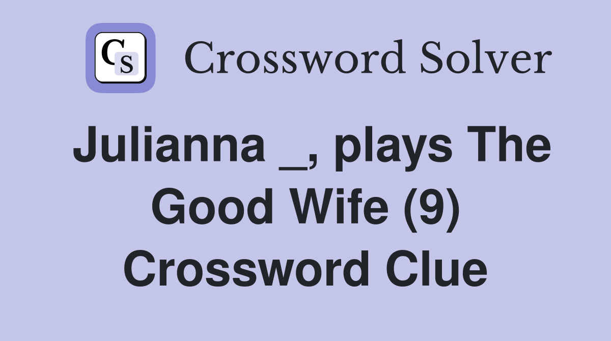 Julianna _, plays The Good Wife (9) Crossword Clue
