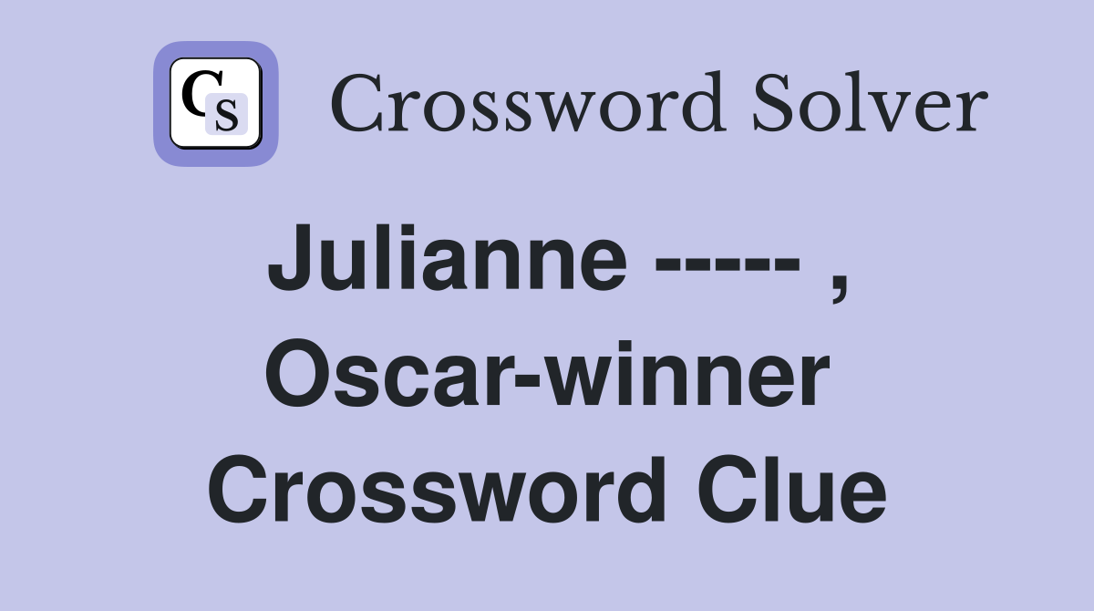 Julianne ----- , Oscar-winner Crossword Clue