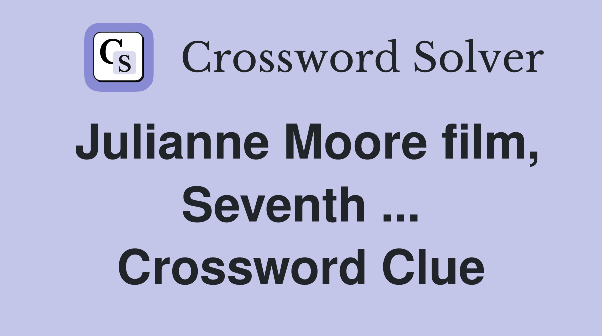 Julianne Moore film, Seventh ... Crossword Clue