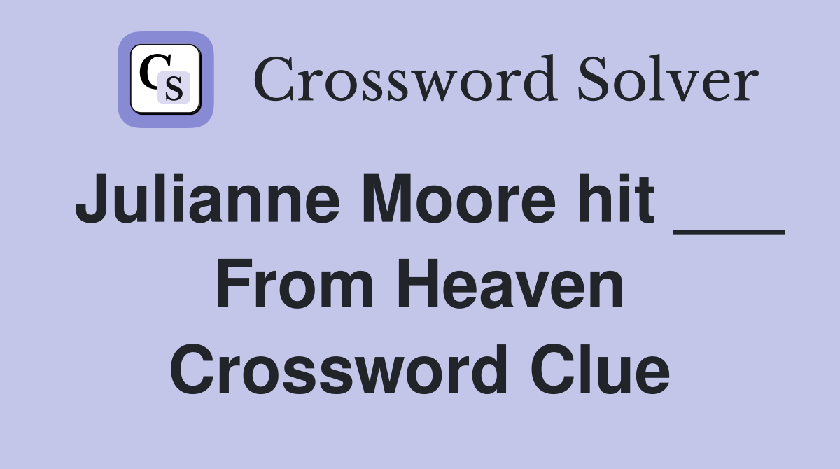 Julianne Moore hit ___ From Heaven Crossword Clue