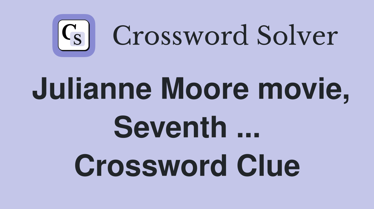 Julianne Moore movie, Seventh ... Crossword Clue