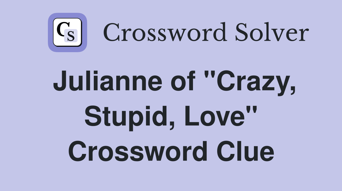 Julianne of "Crazy, Stupid, Love" Crossword Clue