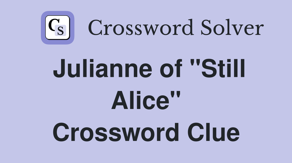 Julianne of "Still Alice" Crossword Clue