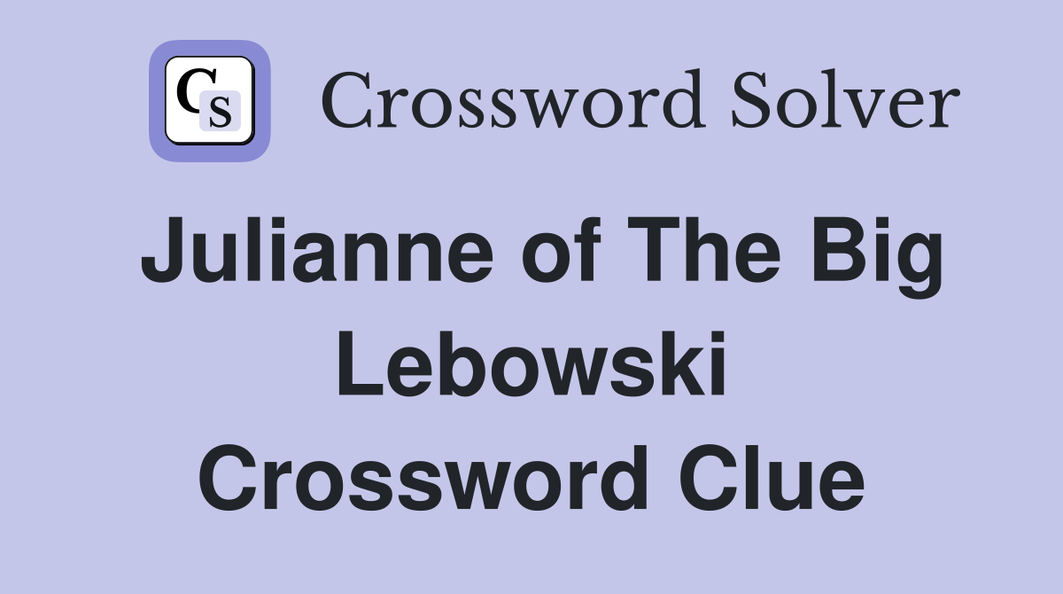 Julianne of The Big Lebowski Crossword Clue