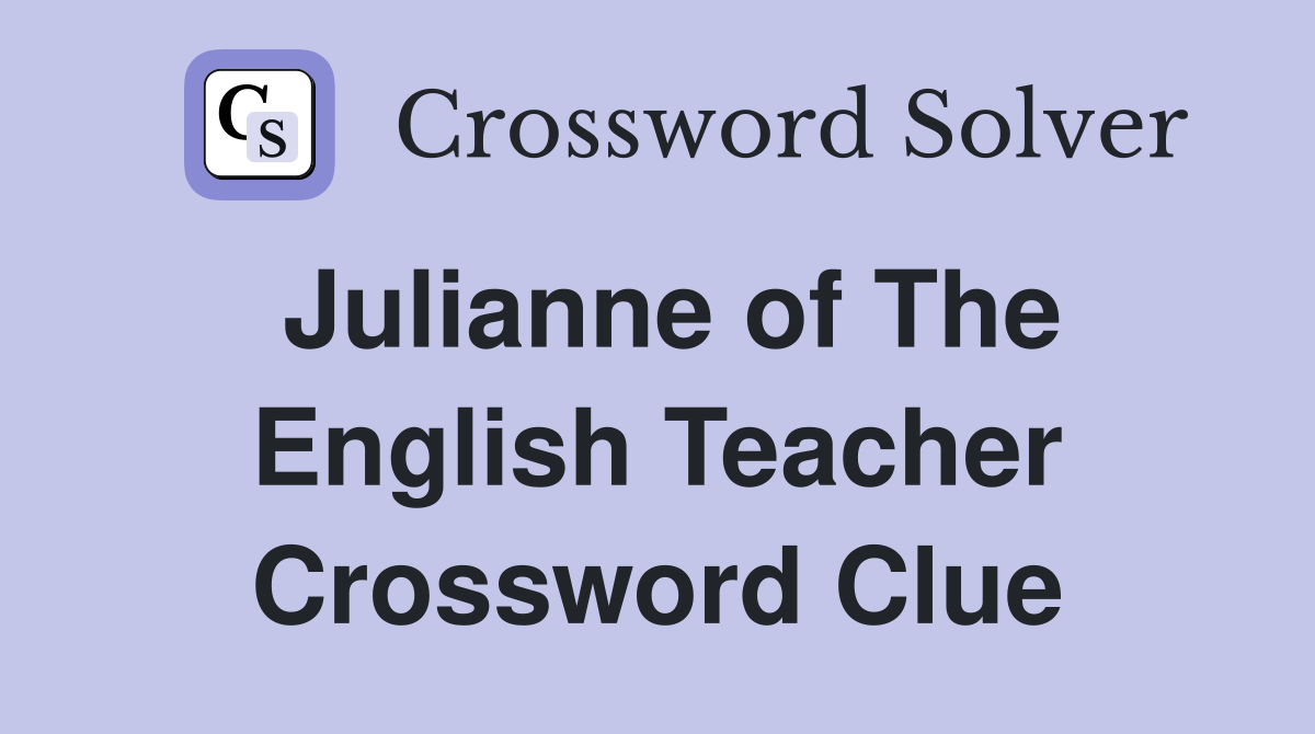 Julianne of The English Teacher Crossword Clue