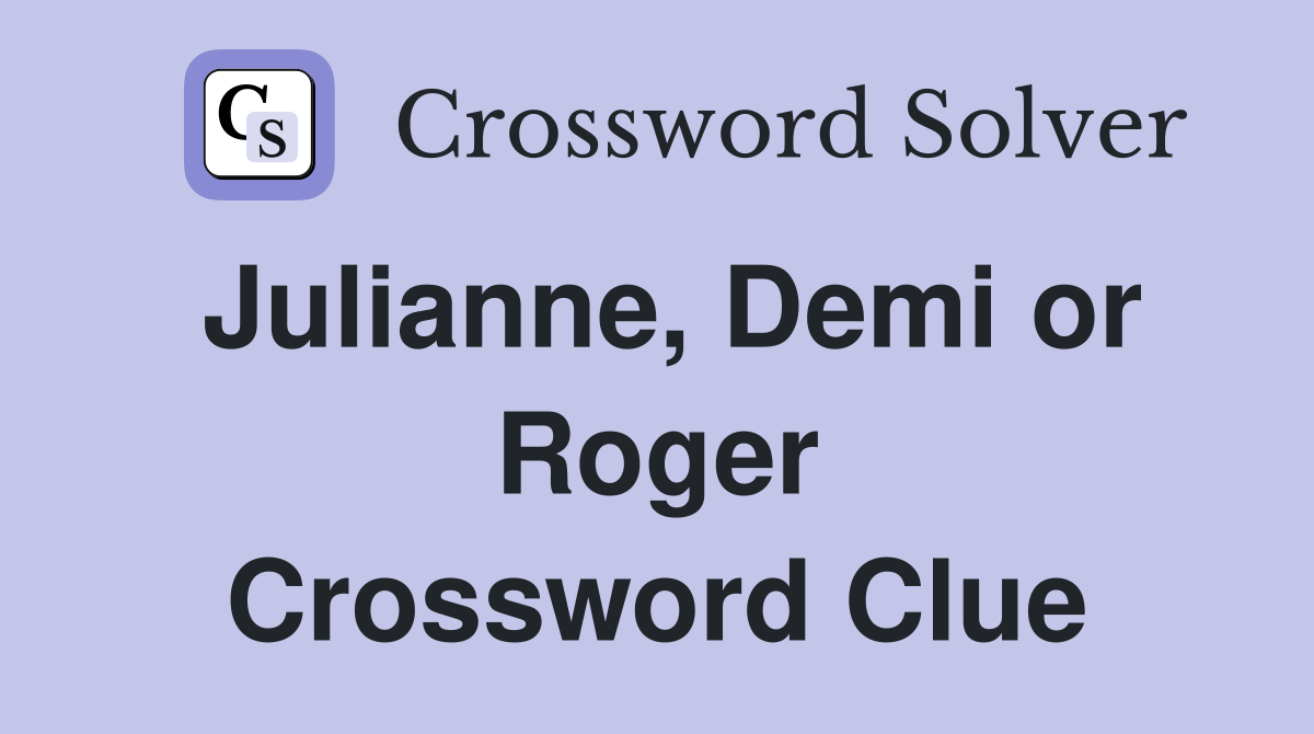 Julianne, Demi or Roger Crossword Clue
