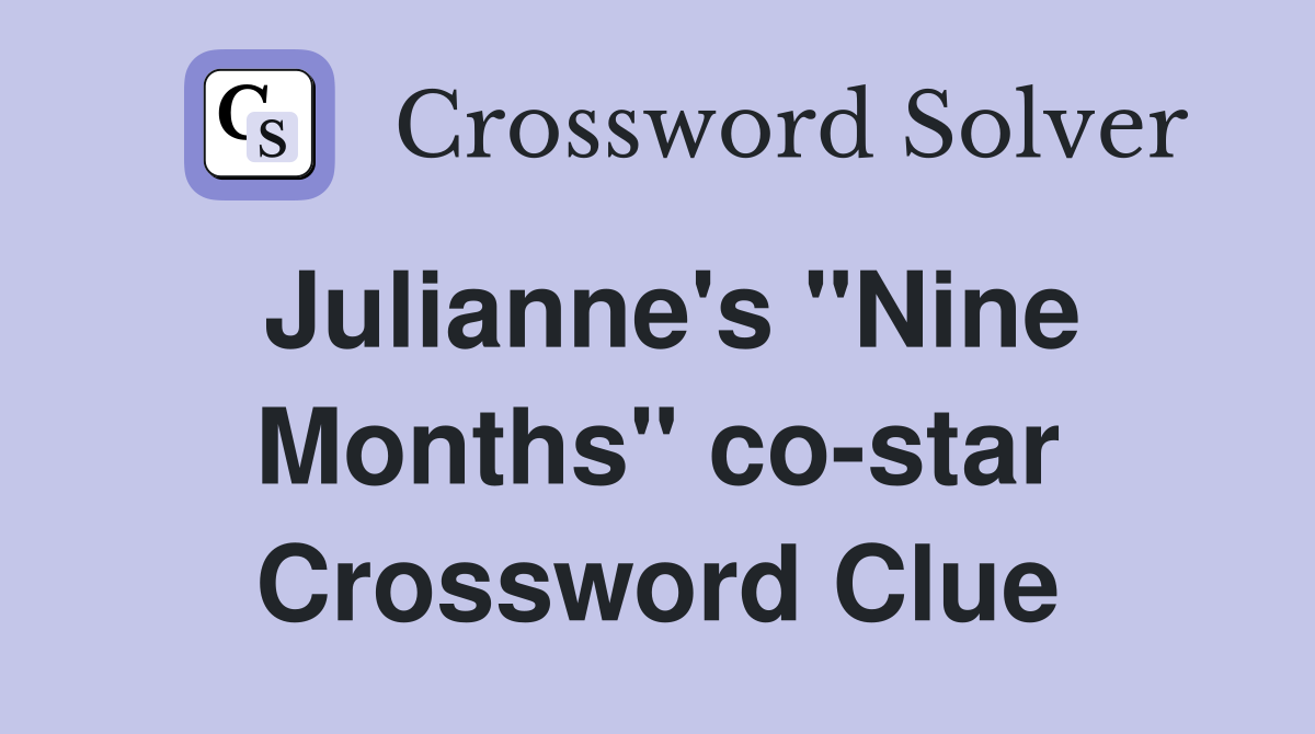 Julianne's "Nine Months" co-star Crossword Clue