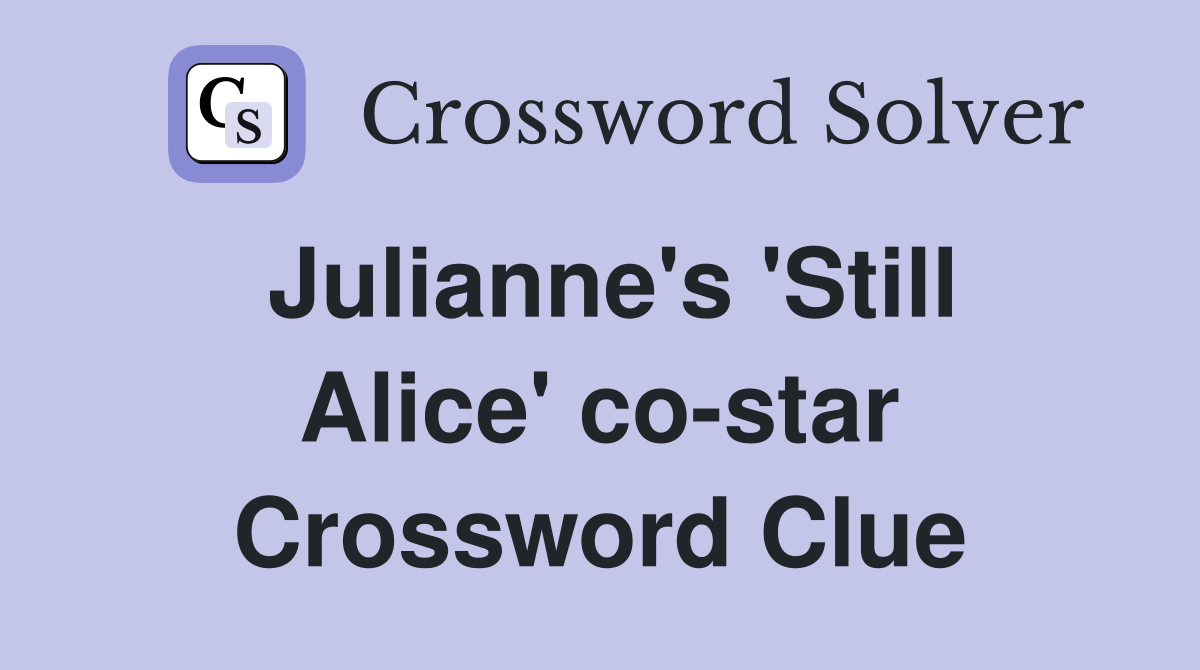 Julianne's 'Still Alice' co-star Crossword Clue
