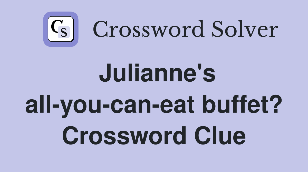 Julianne's all-you-can-eat buffet? Crossword Clue