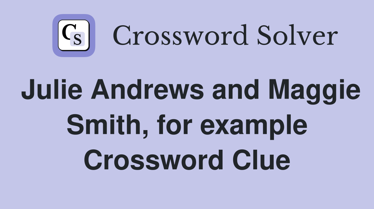 Julie Andrews and Maggie Smith, for example Crossword Clue
