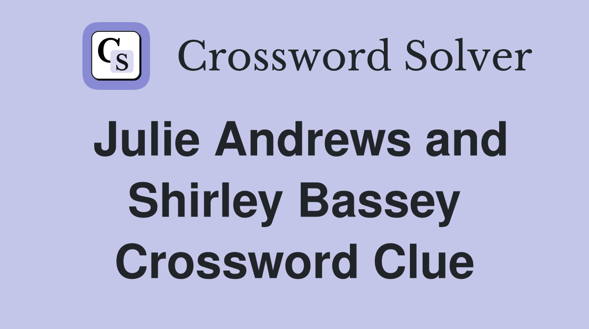 Julie Andrews and Shirley Bassey Crossword Clue