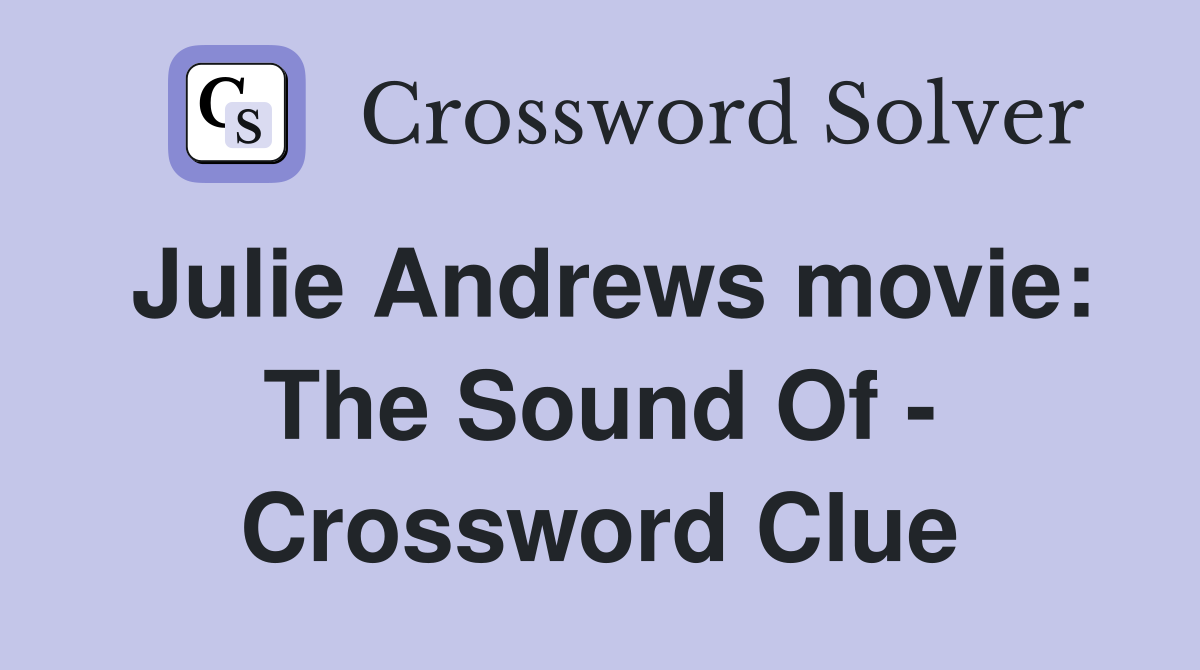 Julie Andrews movie: The Sound Of - Crossword Clue