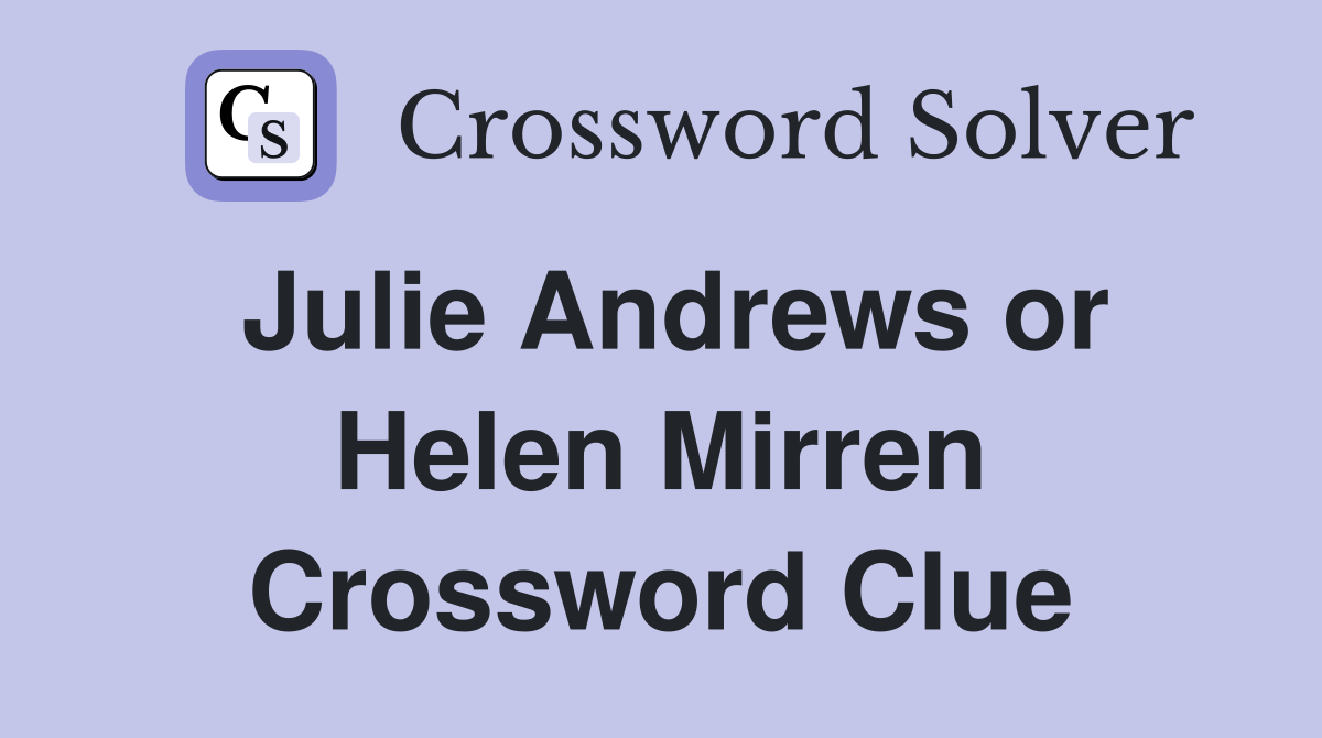 Julie Andrews or Helen Mirren Crossword Clue