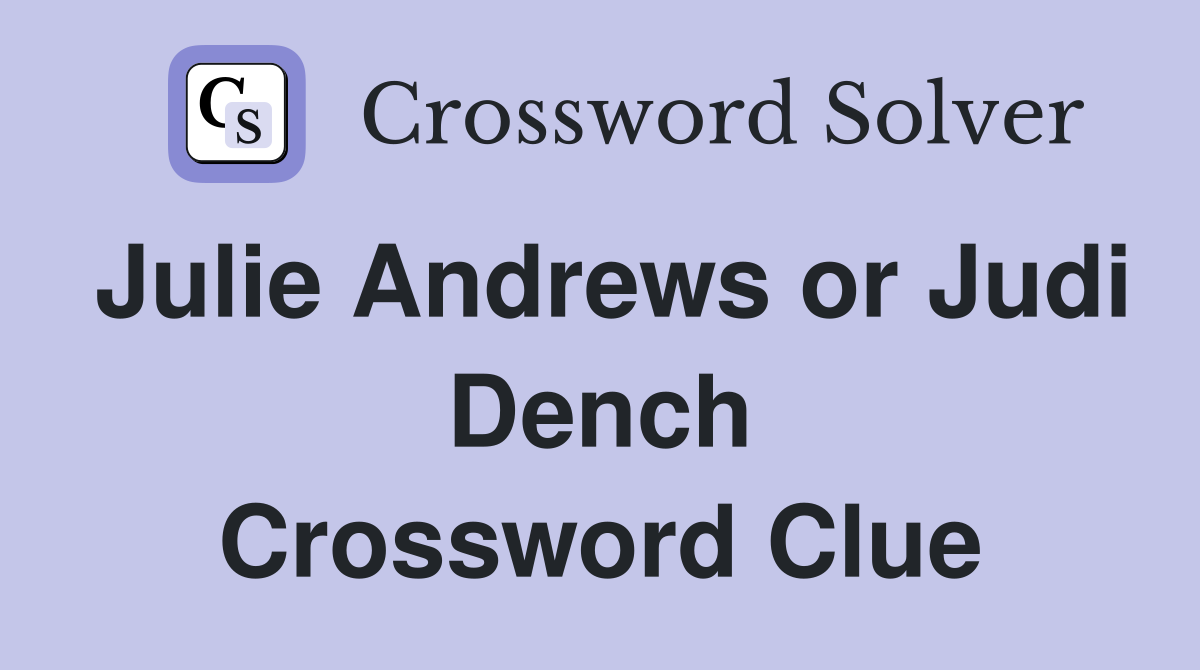 Julie Andrews or Judi Dench Crossword Clue