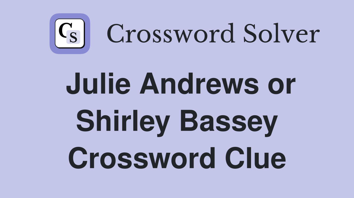 Julie Andrews or Shirley Bassey Crossword Clue