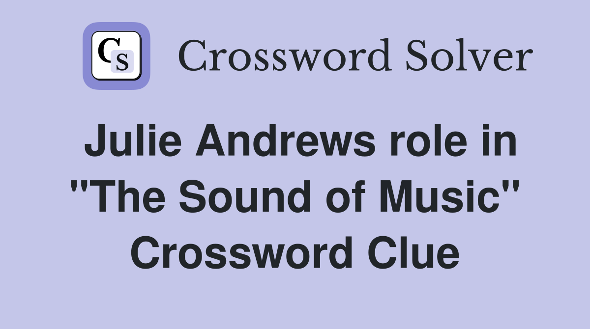 Julie Andrews role in "The Sound of Music" Crossword Clue