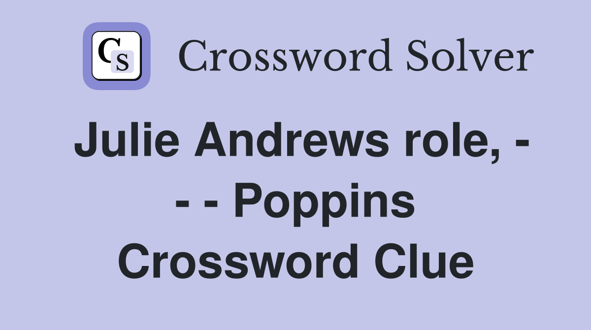 Julie Andrews role, - - - Poppins Crossword Clue