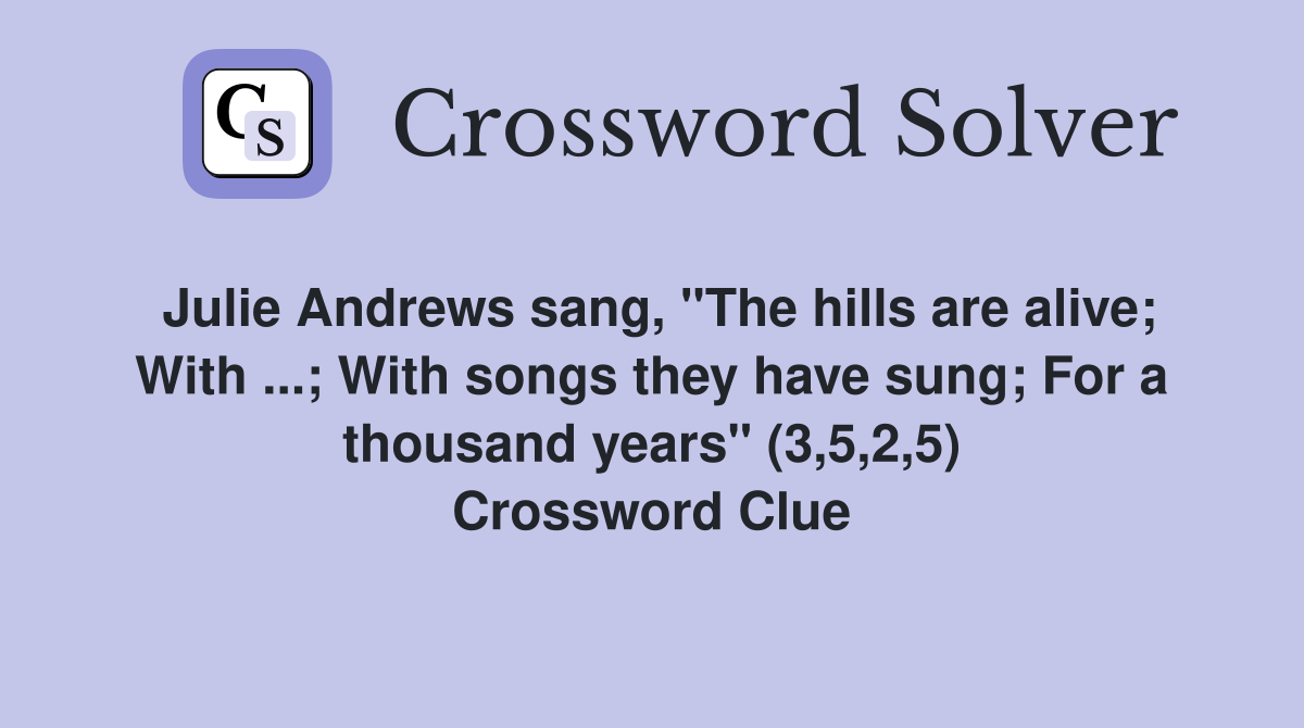Julie Andrews sang, "The hills are alive; With ...; With songs they have sung; For a thousand years" (3,5,2,5) Crossword Clue