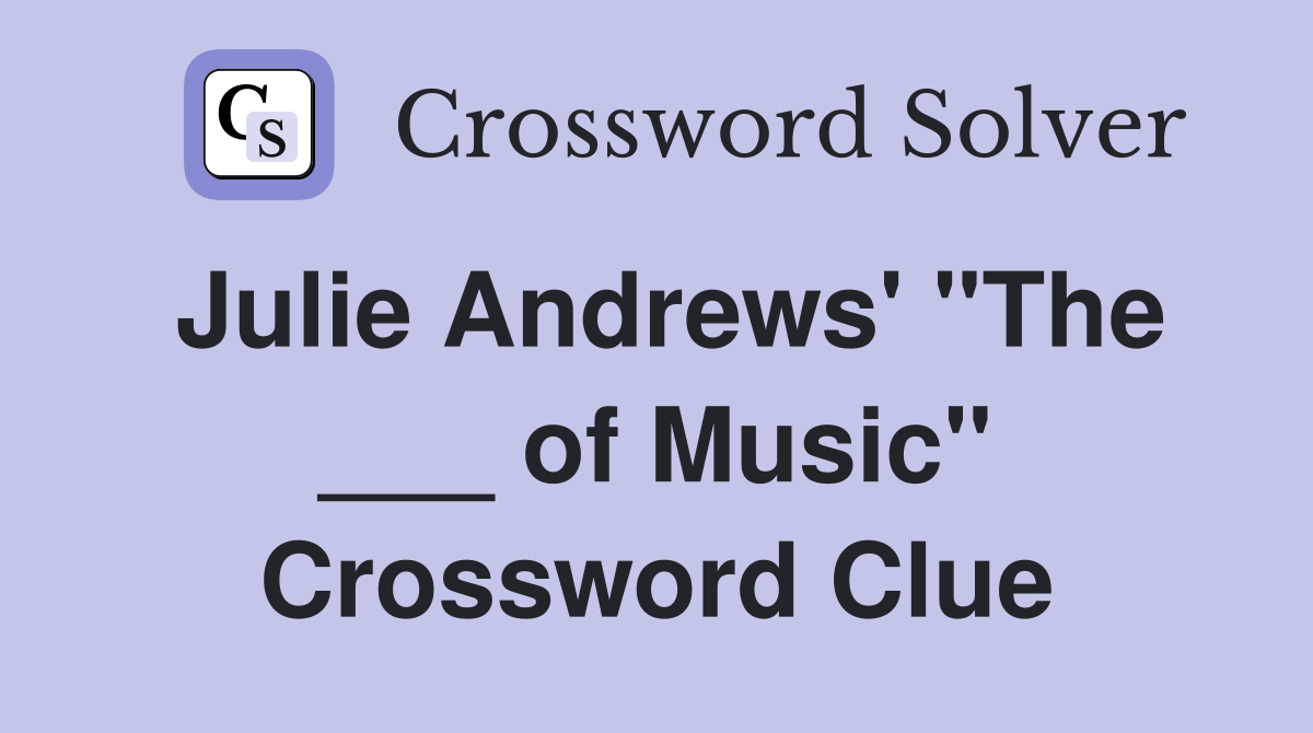 Julie Andrews' "The ___ of Music" Crossword Clue