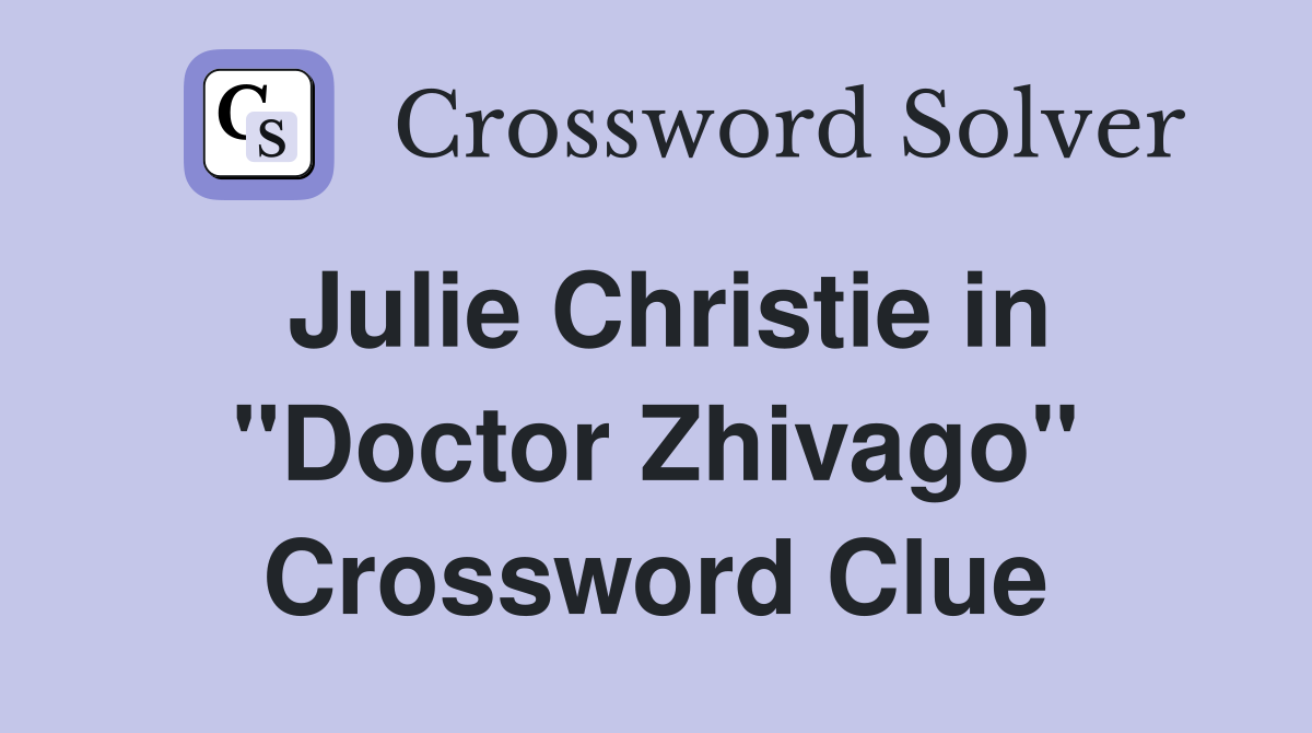 Julie Christie in "Doctor Zhivago" Crossword Clue