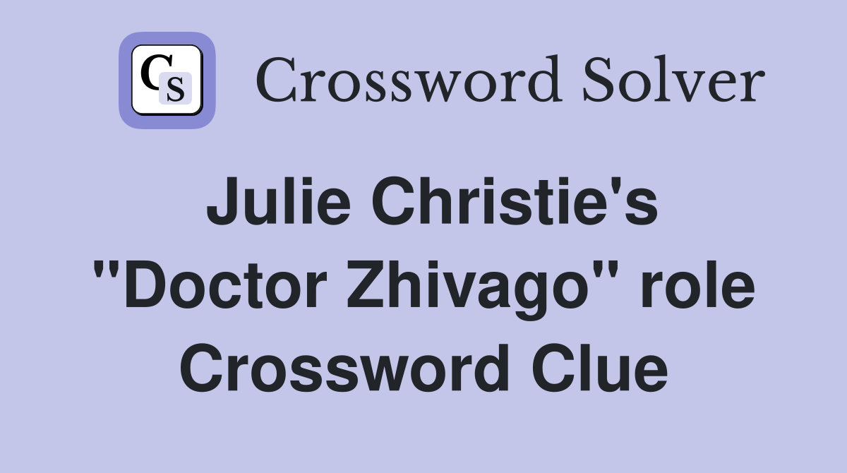 Julie Christie's "Doctor Zhivago" role Crossword Clue