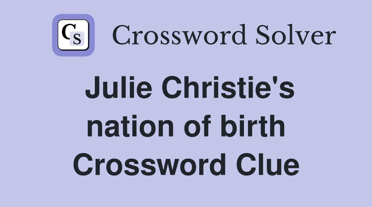 Julie Christie's nation of birth Crossword Clue