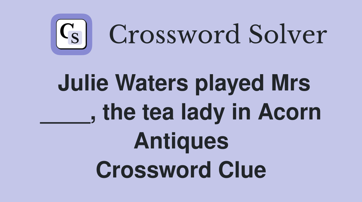 Julie Waters played Mrs ____, the tea lady in Acorn Antiques Crossword Clue
