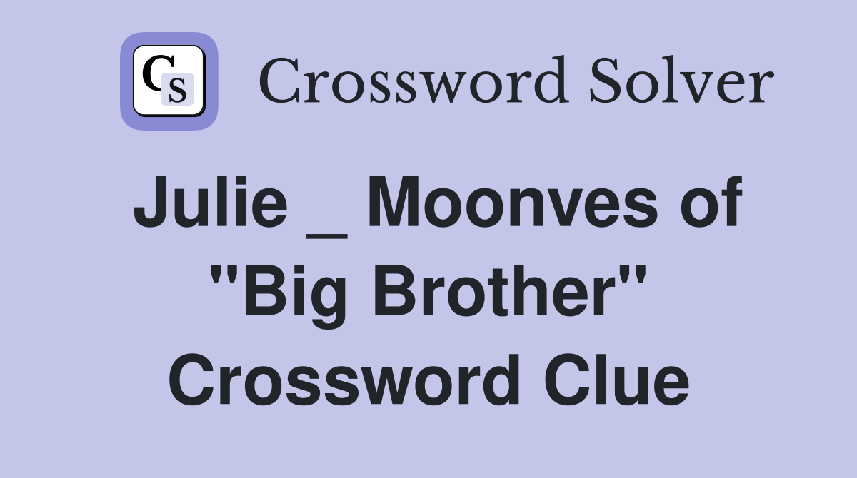 Julie _ Moonves of "Big Brother" Crossword Clue