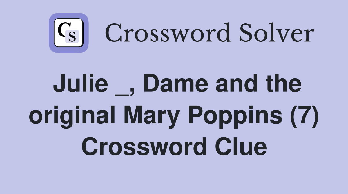 Julie _, Dame and the original Mary Poppins (7) Crossword Clue