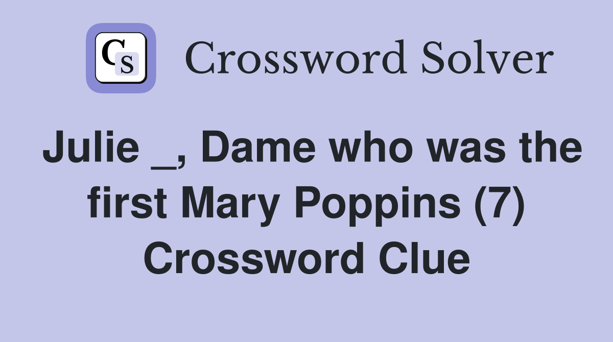 Julie _, Dame who was the first Mary Poppins (7) Crossword Clue