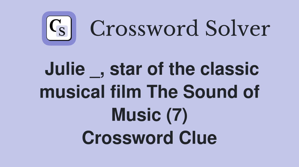 Julie _, star of the classic musical film The Sound of Music (7) Crossword Clue