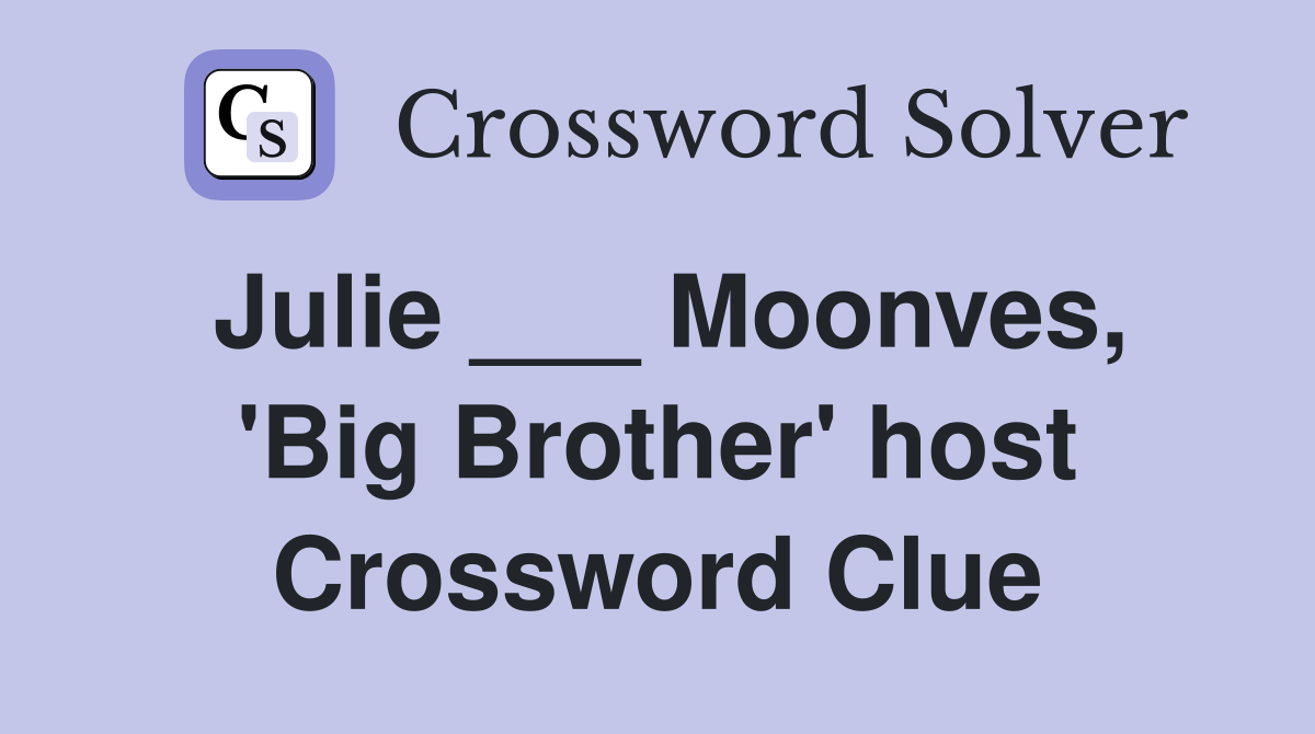 Julie ___ Moonves, 'Big Brother' host Crossword Clue