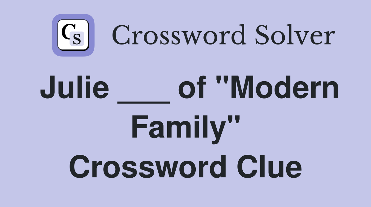 Julie ___ of "Modern Family" Crossword Clue