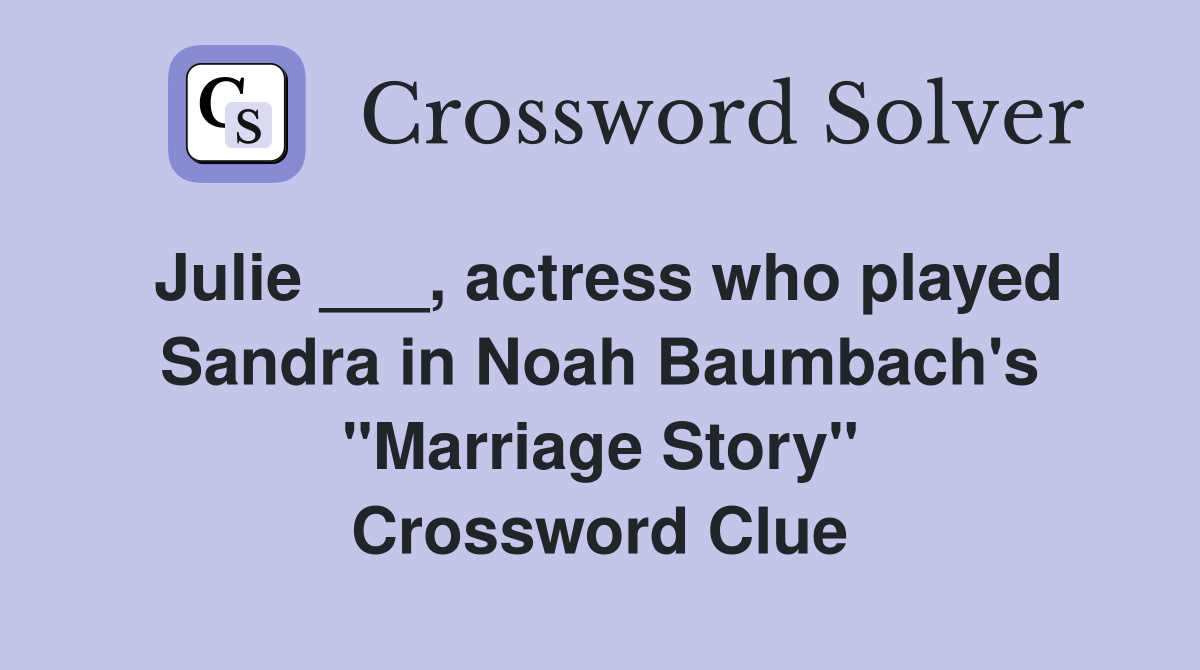 Julie ___, actress who played Sandra in Noah Baumbach's "Marriage Story" Crossword Clue