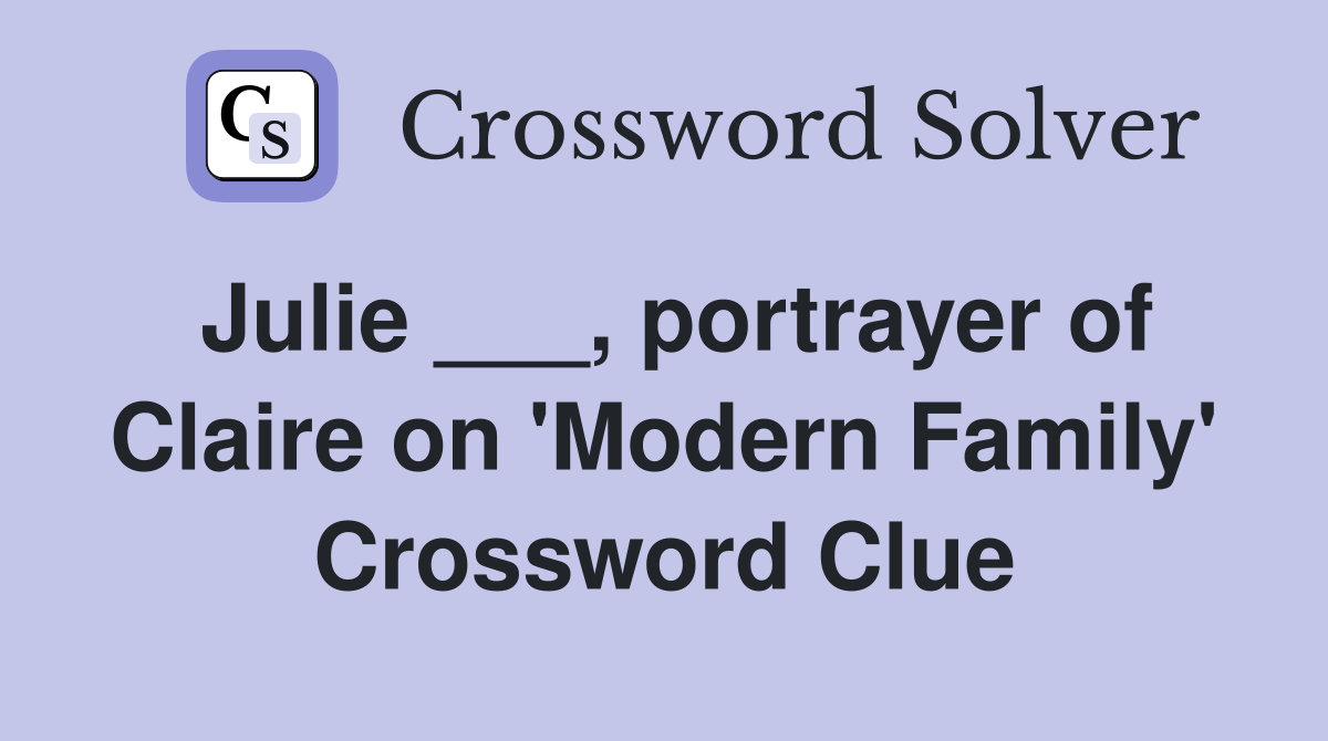 Julie ___, portrayer of Claire on 'Modern Family' Crossword Clue