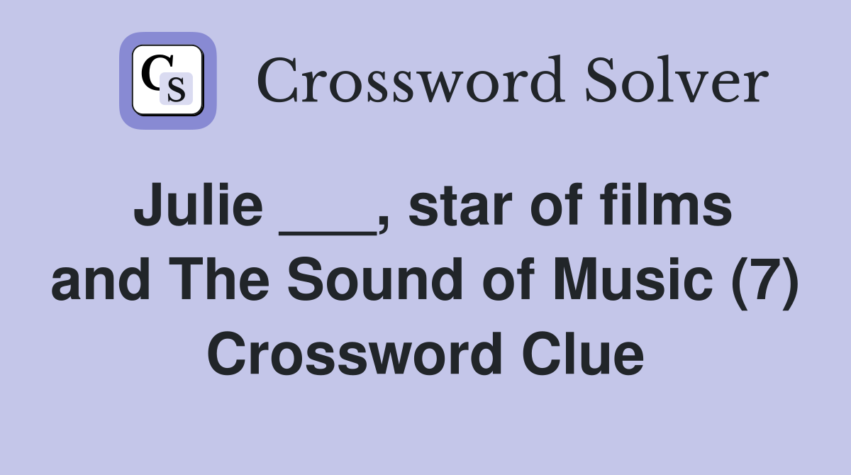 Julie ___, star of films and The Sound of Music (7) Crossword Clue