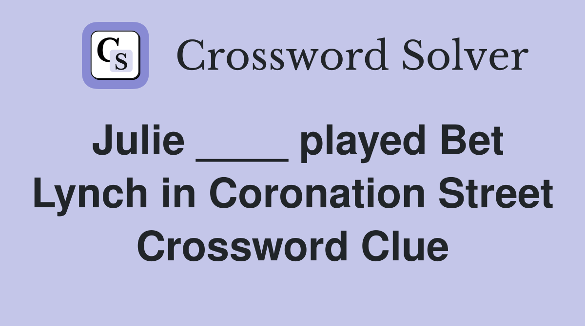 Julie ____ played Bet Lynch in Coronation Street Crossword Clue