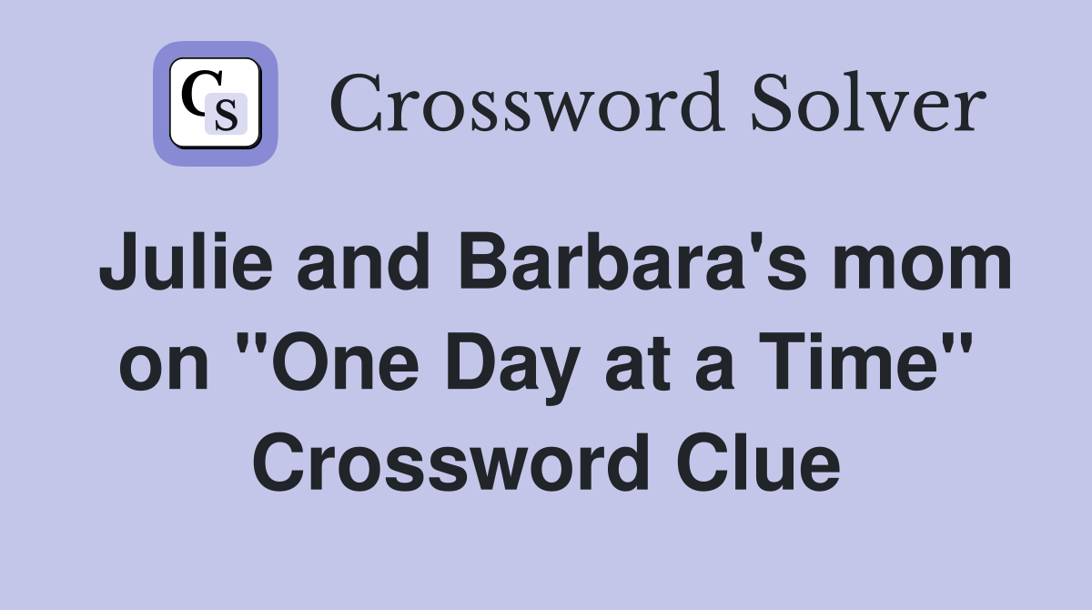 Julie and Barbara's mom on "One Day at a Time" Crossword Clue